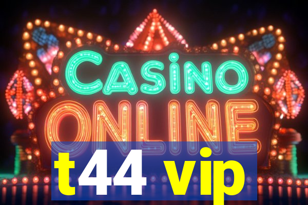 t44 vip